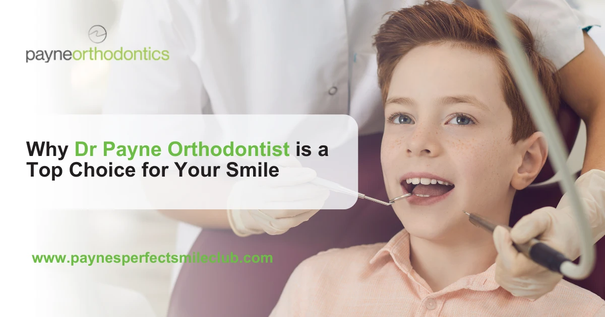 Why Dr Payne Orthodontist is a Top Choice for Your Smile